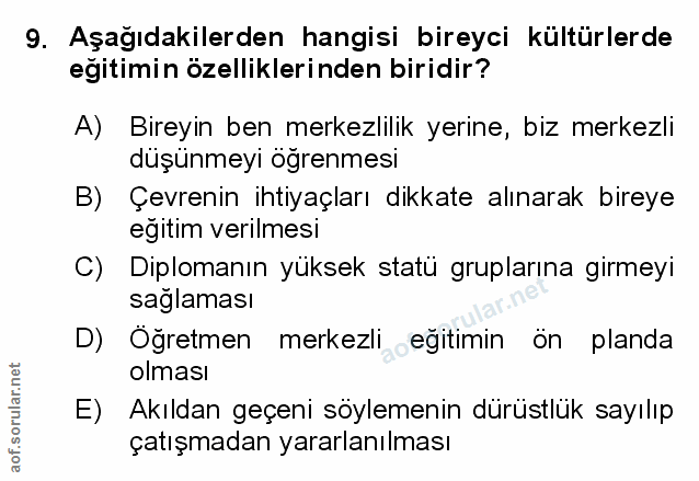 9. soru: Aşağıdakilerden hangisi bireyci kültürlerde eğitimin özelliklerinden biridir? A) Bireyin ben merkezlilik yerine, biz…