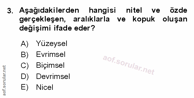 3. soru: Aşağıdakilerden hangisi nitel ve özde gerçekleşen, aralıklarla ve kopuk oluşan değişimi ifade eder? A) Yüzeysel B) Ev…