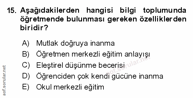 15. soru: Aşağıdakilerden hangisi bilgi toplumunda öğretmende bulunması gereken özelliklerden biridir? A) Mutlak doğruya inanma…