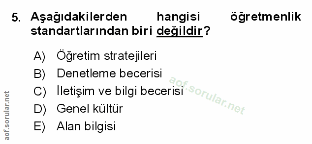 5. soru: Aşağıdakilerden hangisi öğretmenlik standartlarından biri değildir? A) Oğretim stratejileri B) Denetleme becerisi C)…