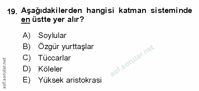 19. soru: Aşağıdakilerden hangisi katman sisteminde en üstte yer alır? A) Soylular B) Özgür yurttaşlar C) Tüccarlar D) Köleler…