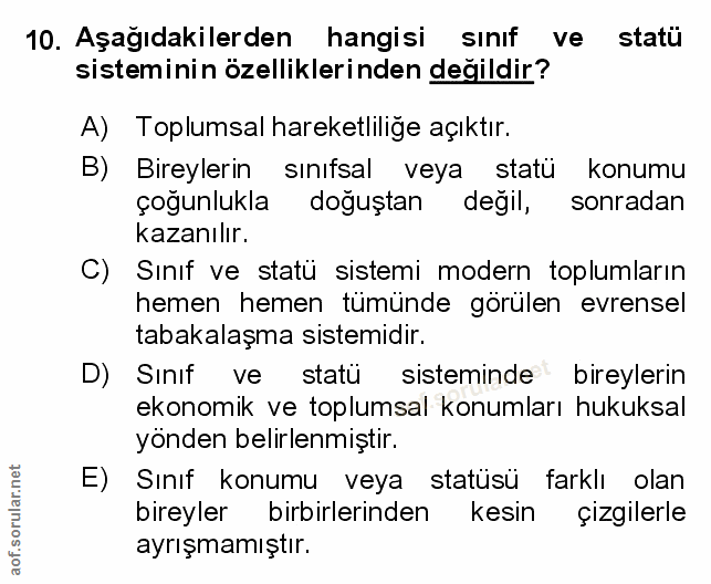 10. soru: Aşağıdakilerden hangisi sınıf ve statü sisteminin özelliklerinden değildir? A) Toplumsal hareketliliğe açıktır. B) Bi…