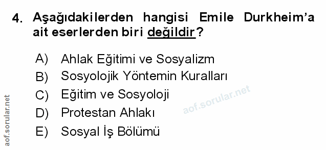 4. soru: Aşağıdakilerden hangisi Emile Durkheim'a ait eserlerden biri değildir? A) Ahlak Egitimi ve Sosyalizm B) Sosyolojik Yö…