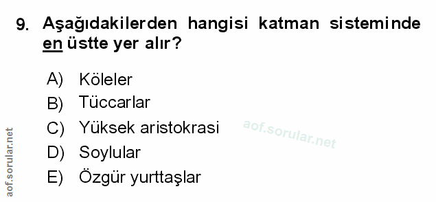 9. soru: Aşağıdakilerden hangisi katman sisteminde en üstte yer alır? A) Koleler B) Tuccarlar C) Yüksek aristokrasi D) Soylula…