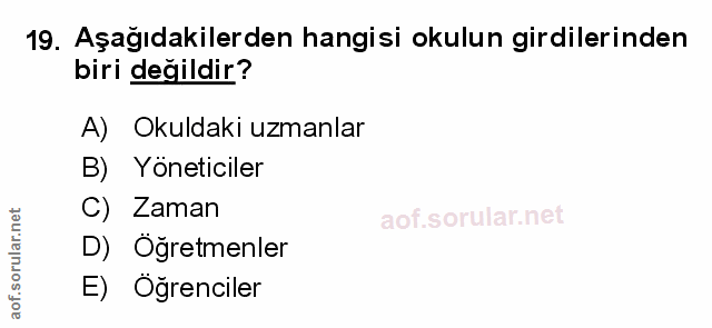 19. soru: Aşağıdakilerden hangisi okulun girdilerinden biri değildir? A) Okuldaki uzmanlar B) Yöneticiler C) Zaman D) Öğretmenl…