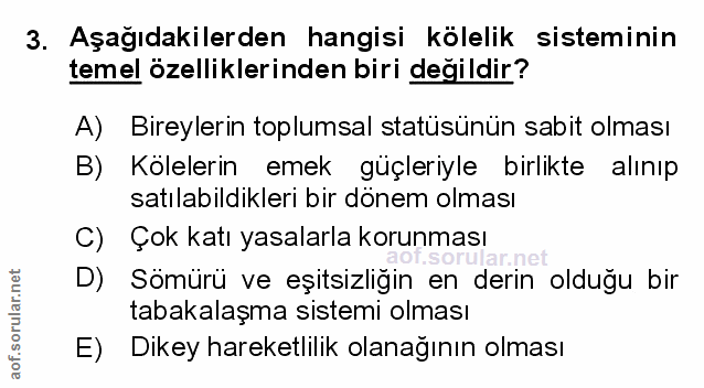 3. soru: Aşagıdakilerden hangisi kölelik sisteminin temel özelliklerinden biri değildir? A) Bireylerin toplumsal statüsünün sa…