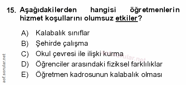 15. soru: Aşağıdakilerden hangisi ogretmenlerin hizmet koşullarını olumsuz etkiler? A) Kalabalık sınıflar B) Şehirde çalışma C)…