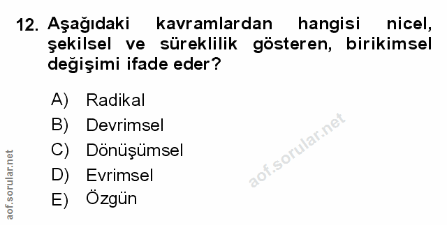 12. soru: Aşağıdaki kavramlardan hangisi nicel, şekilsel ve süreklilik gösteren, birikimsel değişimi ifade eder? A) Radikal B)…