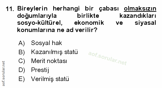11. soru: Bireylerin herhangi bir çabası olmaksızın doğumlarıyla birlikte kazandıkları sosyo-kültürel, ekonomik ve siyasal konu…