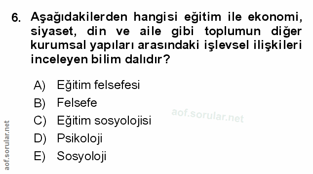 6. soru: Aşagıdakilerden hangisi egitim ile ekonomi, siyaset, din ve aile gibi toplumun diğer kurumsal yapıları arasındaki işl…