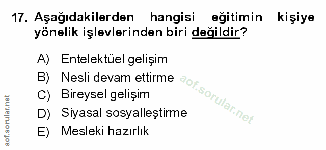 17. soru: Aşağıdakilerden hangisi eğitimin kişiye yönelik işlevlerinden biri değildir? A) Entelektuel gelişim C) Bireysel geliş…
