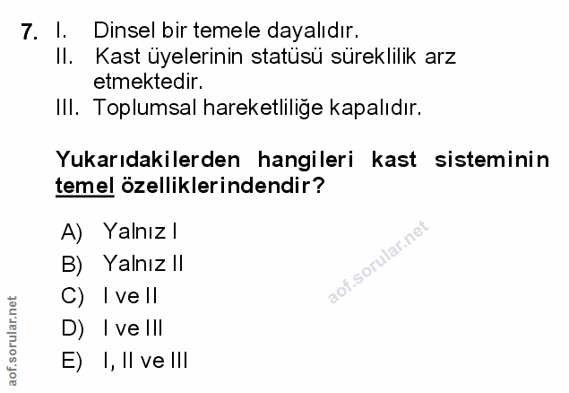 7. soru: I. Dinsel bir temele dayalıdır. Il. Kast uyelerinin statüsü süreklilik arz etmektedir. IIl. Toplumsal hareketlilige k…