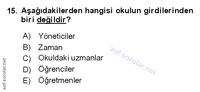 15. soru: Aşağıdakilerden hangisi okulun girdilerinden biri değildir? A) Yöneticiler B) Zaman C) Okuldaki uzmanlar i | D) Oğren…