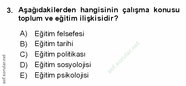 3. soru: Aşağıdakilerden hangisinin çalışma konusu toplum ve eğitim ilişkisidir? A) Eğitim felsefesi B) Eğitim tarihi C) Eğiti…
