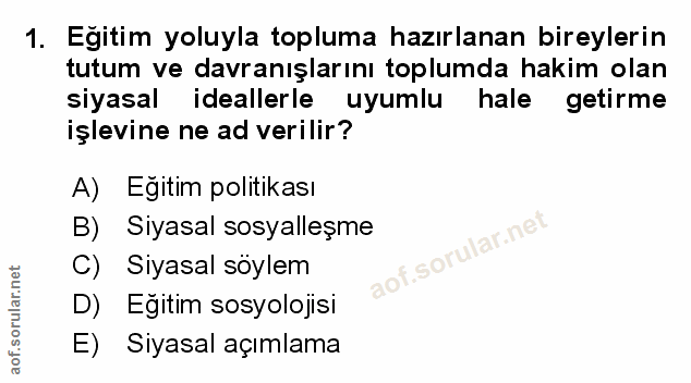1. soru: Egitim yoluyla topluma hazırlanan bireylerin tutum ve davranışlarını toplumda hakim olan siyasal ideallerle uyumlu ha…
