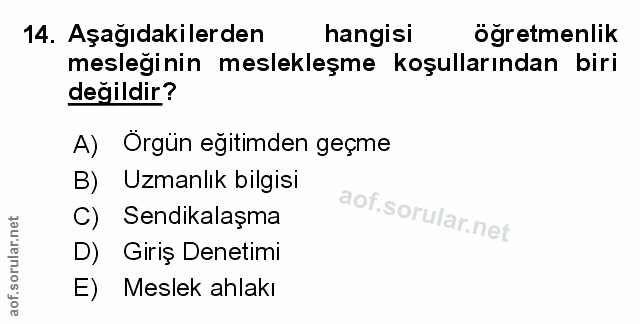 14. soru: Aşağıdakilerden hangisi öğretmenlik mesleğinin meslekleşme koşullarından biri değildir? A) Örgün eğitimden geçme B) U…