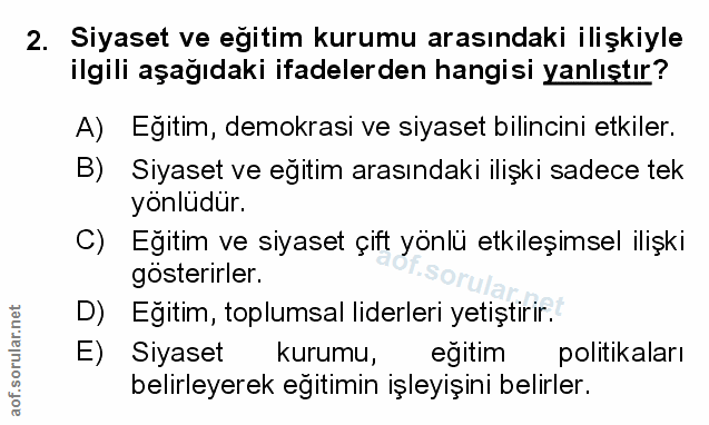 2. soru: Siyaset ve egitim kurumu arasındaki ilişkiyle ilgili aşağıdaki ifadelerden hangisi yanlıştır? A) Egitim, demokrasi ve…