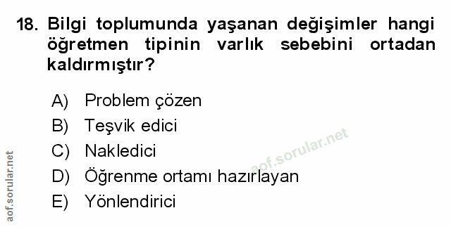 18. soru: Bilgi toplumunda yaşanan degişimler hangi ögretmen tipinin varlık sebebini ortadan kaldırmıştır? A) Problem çözen B)…