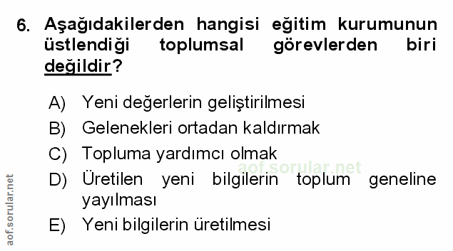 6. soru: Aşağıdakilerden hangisi egitim kurumunun üstlendigi toplumsal görevlerden biri değildir? A) Yeni değerlerin geliştiri…