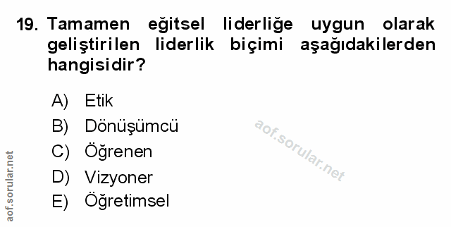 19. soru: Tamamen eğitsel liderliğe uygun olarak geliştirilen liderlik biçimi aşağıdakilerden hangisidir? A) Etik B) Dönüşümcü…