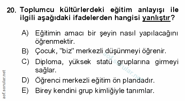 20. soru: Toplumcu kültürlerdeki eğitim anlayışı ile ilgili aşağıdaki ifadelerden hangisi yanlıştır? A) Eğitimin amacı bir şeyi…