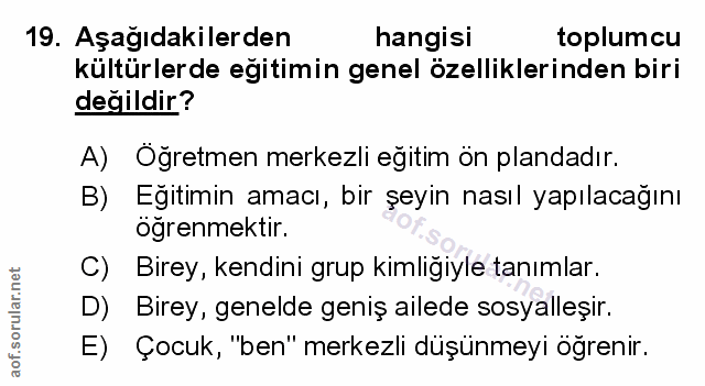 19. soru: Aşağıdakilerden hangisi toplumcu kültürlerde eğitimin genel özelliklerinden biri değildir? A) Öğretmen merkezli eğiti…