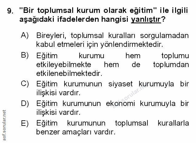9. soru: "Bir toplumsal kurum olarak eğitim" ile ilgili aşağıdaki ifadelerden hangisi yanlıştır? A) Bireyleri, toplumsal kural…