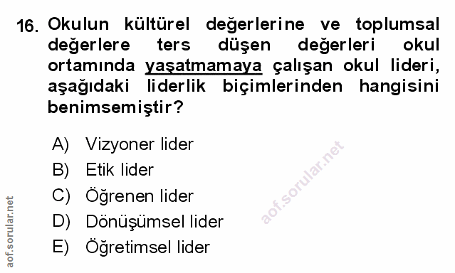 16. soru: Okulun kültürel degerlerine ve toplumsal degerlere ters düşen degerleri okul ortamında yaşatmamaya çalışan okul lider…