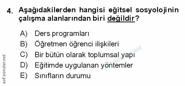 4. soru: Aşağıdakilerden hangisi eğitsel sosyolojinin çalışma alanlarından biri değildir? A) Ders programları B) Öğretmen öğre…
