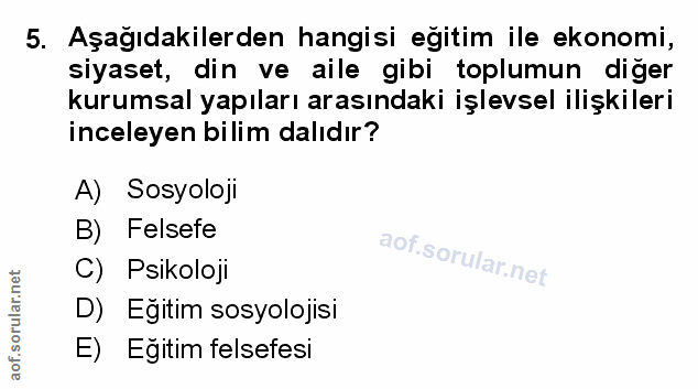 5. soru: Aşağıdakilerden hangisi eğitim ile ekonomi, siyaset, din ve aile gibi toplumun diger kurumsal yapıları arasındaki işl…