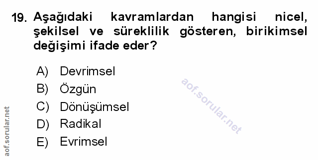 19. soru: Aşağıdaki kavramlardan hangisi nicel, şekilsel ve süreklilik gösteren, birikimsel değişimi ifade eder? A) Devrimsel B…