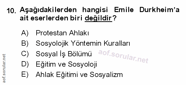 10. soru: Aşagıdakilerden hangisi Emile Durkheim'a ait eserlerden biri değildir? A) Protestan Ahlakı B) Sosyolojik Yöntemin Kur…