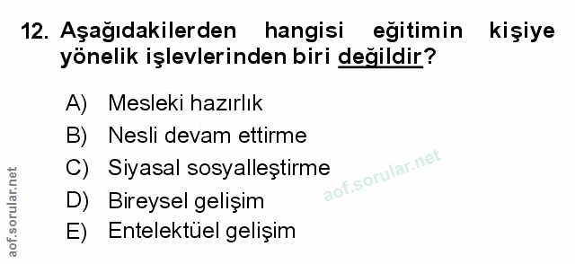 12. soru: Aşağıdakilerden hangisi eğitimin kişiye yönelik işlevlerinden biri değildir? A) Mesleki hazırlık B) Nesli devam ettir…