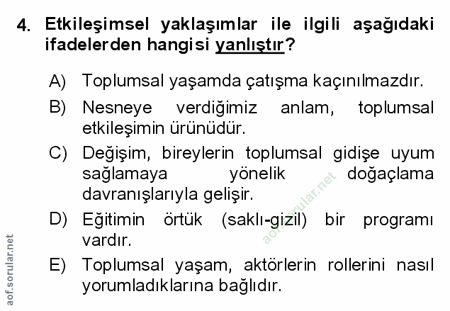 4. soru: Etkileşimsel yaklaşımlar ile ilgili aşağıdaki ifadelerden hangisi yanlıştır? A) Toplumsal yaşamda çatışma kaçınılmazd…