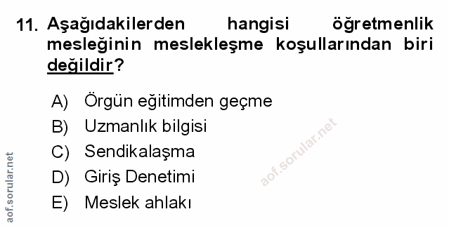 11. soru: Aşağıdakilerden hangisi öğretmenlik mesleğinin meslekleşme koşullarından biri değildir? A) Örgün eğitimden geçme B) U…