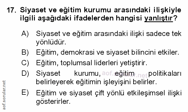 17. soru: Siyaset ve egitim kurumu arasındaki ilişkiyle ilgili aşağıdaki ifadelerden hangisi yanlıştır? A) Siyaset ve eğitim ar…