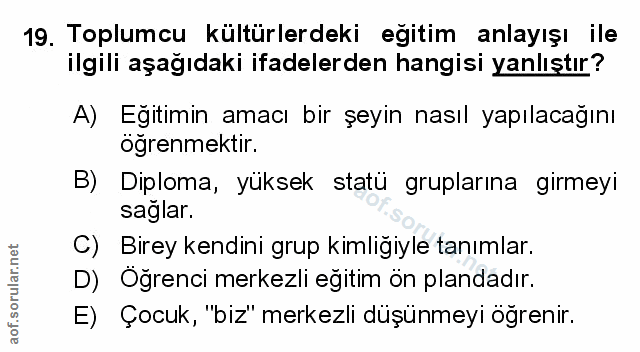 19. soru: Toplumcu kültürlerdeki egitim anlayışı ile ilgili aşağıdaki ifadelerden hangisi yanlıştır? A) Eğitimin amacı bir şeyi…