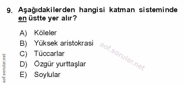 9. soru: Aşağıdakilerden hangisi katman sisteminde en üstte yer alır? A) Köleler B)E Yüksek aristokrasi C) Tüccarlar D) Özgür…