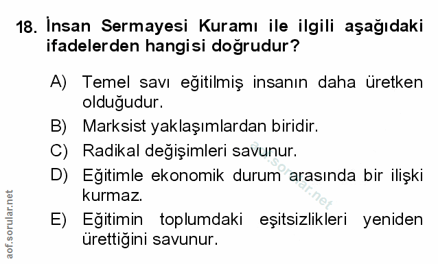 18. soru: İnsan Sermayesi Kuramı ile ilgili aşağıdaki ifadelerden hangisi doğrudur? A) Temel savı eğitilmiş insanın daha üretke…
