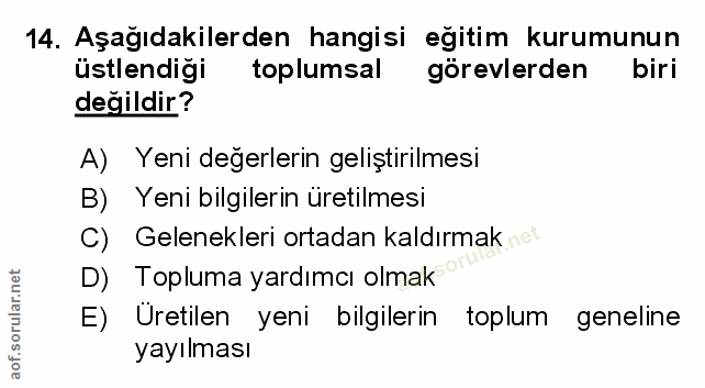 14. soru: Aşağıdakilerden hangisi egitim kurumunun üstlendiği toplumsal gorevlerden biri değildir? A) Yeni değerlerin geliştiri…