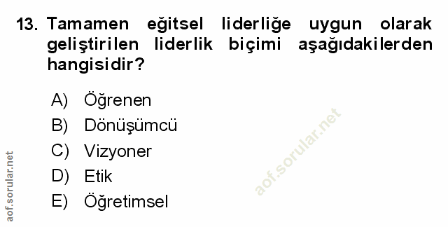 13. soru: Tamamen eğitsel liderliğe uygun olarak geliştirilen liderlik biçimi aşağıdakilerden hangisidir? A) Öğrenen B) Dönüşüm…