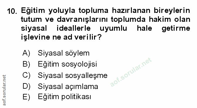 10. soru: Egitim yoluyla topluma hazırlanan bireylerin tutum ve davranışlarını toplumda hakim olan siyasal ideallerle uyumlu ha…