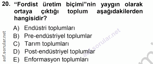 20. soru: "Fordist üretim biçimi"nin yaygın olarak ortaya çıktığı toplum aşağıdakilerden hangisidir? A) Endüstri toplumları B)…