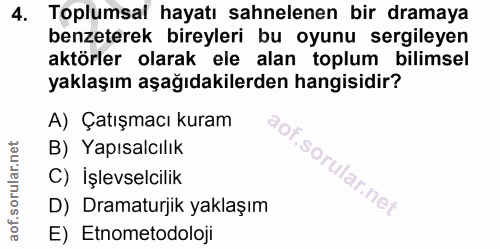 4. soru: Toplumsal hayatı sahnelenen bir dramaya benzeterek bireyleri bu oyunu sergileyen aktörler olarak ele alan toplum bili…
