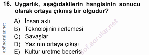 16. soru: Uygarlık, aşağıdakilerin hangisinin sonucu olarak ortaya çıkmış bir olgudur? A) İnsan aklı B) Teknolojinin ilerlemesi…