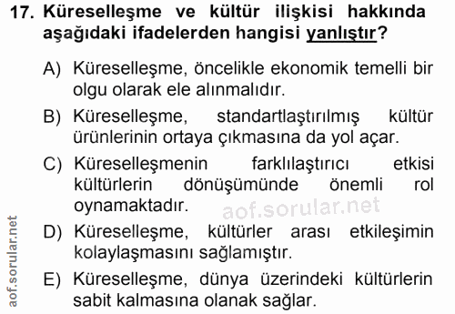 17. soru: Küreselleşme ve kültür ilişkisi hakkında aşağıdaki ifadelerden hangisi yanlıştır? A) Küreselleşme, öncelikle ekonomik…