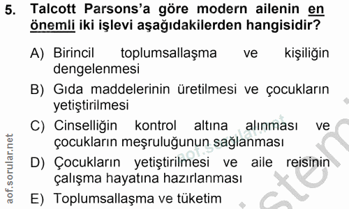 5. soru: Talcott Parsons'a göre modern ailenin en önemli iki işlevi aşağıdakilerden hangisidir? A) Birincil toplumsallaşma ve…