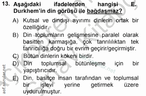 13. soru: Aşağıdaki ifadelerden hangisi E. Durkhem'in din görüşü ile bağdaşmaz? A) Kutsal ve dindışı ayırımı dinlerin ortak bir…