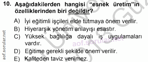 10. soru: Aşağıdakilerden hangisi "esnek üretim"in özelliklerinden biri değildir? A) İyi eğitimli işçileri elde tutmaya önem ve…