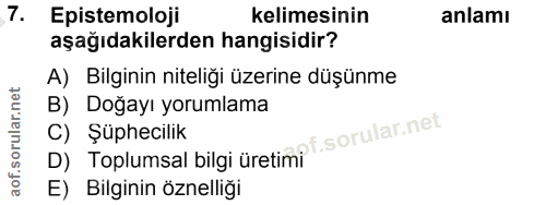 7. soru: Epistemoloji kelimesinin anlamı aşağıdakilerden hangisidir? A) Bilginin niteliği üzerine düşünme B) Doğayı yorumlama…